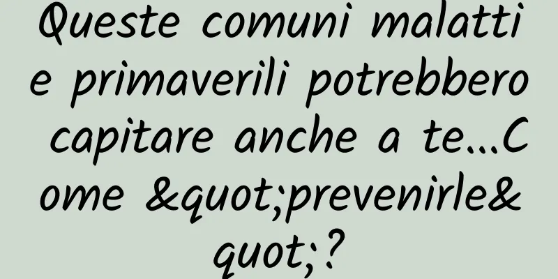 Queste comuni malattie primaverili potrebbero capitare anche a te...Come "prevenirle"?
