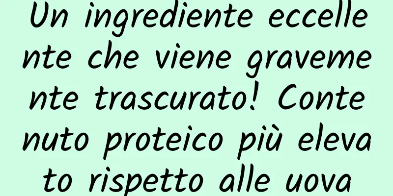 Un ingrediente eccellente che viene gravemente trascurato! Contenuto proteico più elevato rispetto alle uova