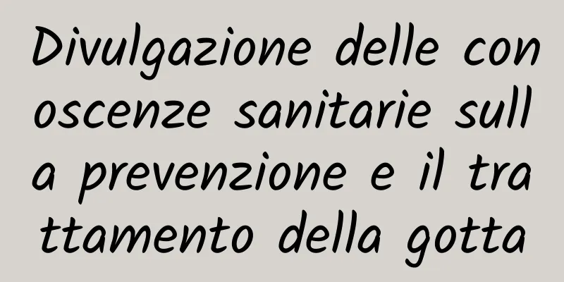 Divulgazione delle conoscenze sanitarie sulla prevenzione e il trattamento della gotta