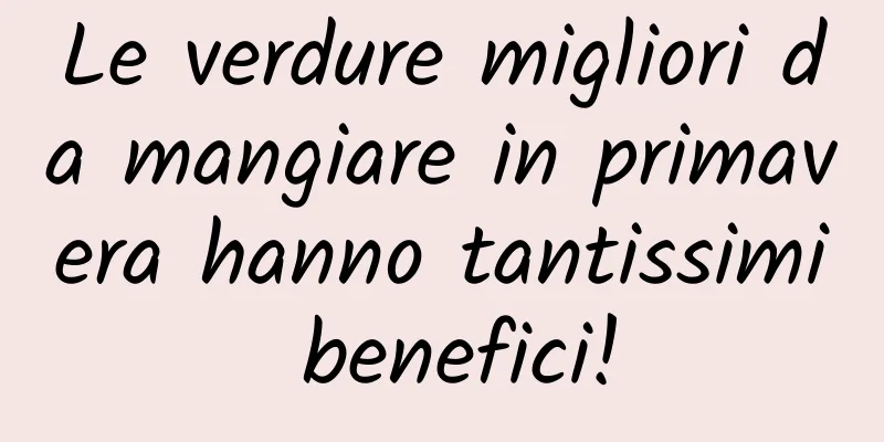Le verdure migliori da mangiare in primavera hanno tantissimi benefici!