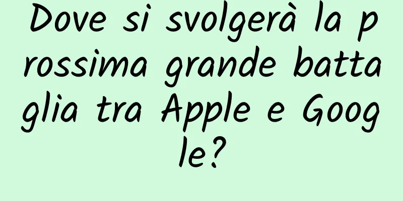 Dove si svolgerà la prossima grande battaglia tra Apple e Google?