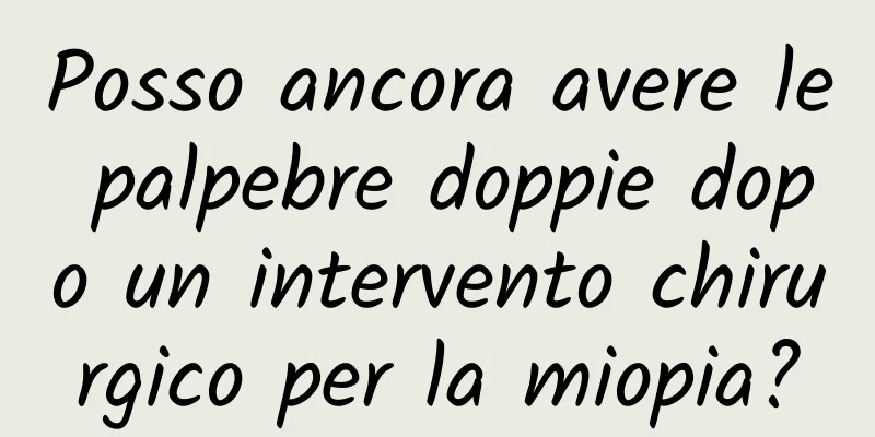 Posso ancora avere le palpebre doppie dopo un intervento chirurgico per la miopia?