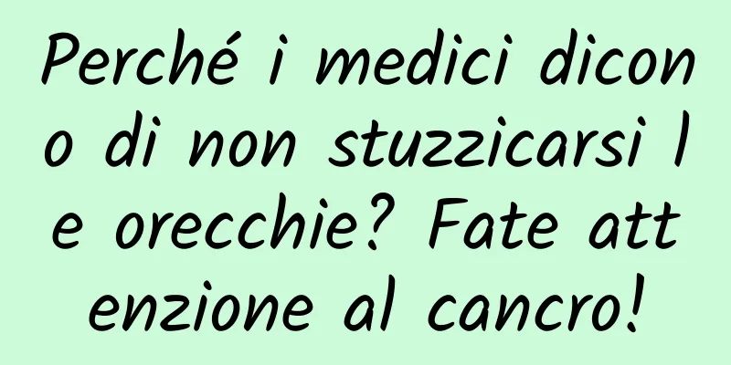 Perché i medici dicono di non stuzzicarsi le orecchie? Fate attenzione al cancro!