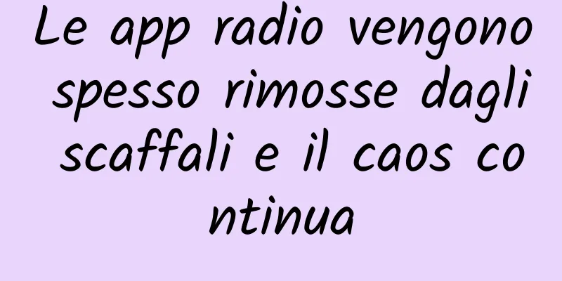 Le app radio vengono spesso rimosse dagli scaffali e il caos continua