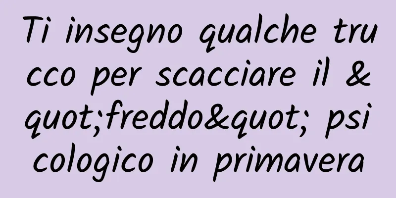 Ti insegno qualche trucco per scacciare il "freddo" psicologico in primavera