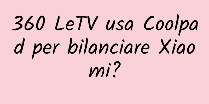 360 LeTV usa Coolpad per bilanciare Xiaomi?