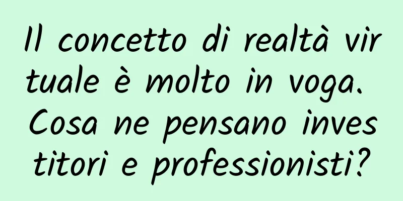 Il concetto di realtà virtuale è molto in voga. Cosa ne pensano investitori e professionisti?