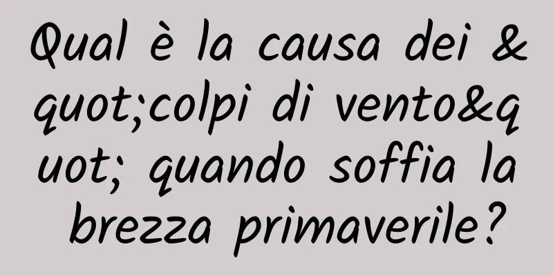 Qual è la causa dei "colpi di vento" quando soffia la brezza primaverile?
