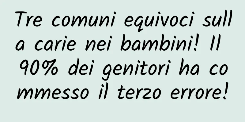 Tre comuni equivoci sulla carie nei bambini! Il 90% dei genitori ha commesso il terzo errore!