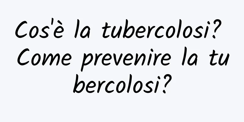Cos'è la tubercolosi? Come prevenire la tubercolosi?