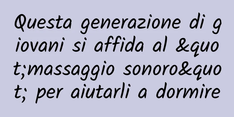 Questa generazione di giovani si affida al "massaggio sonoro" per aiutarli a dormire