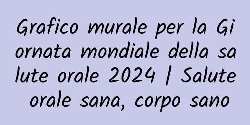 Grafico murale per la Giornata mondiale della salute orale 2024 | Salute orale sana, corpo sano