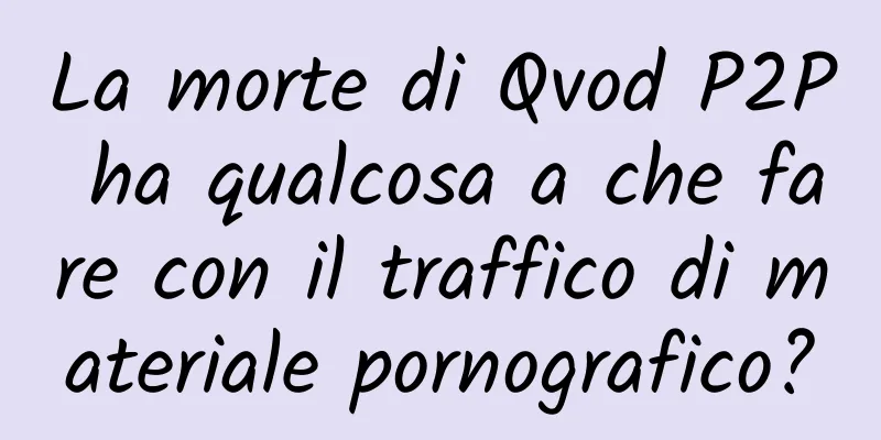 La morte di Qvod P2P ha qualcosa a che fare con il traffico di materiale pornografico?