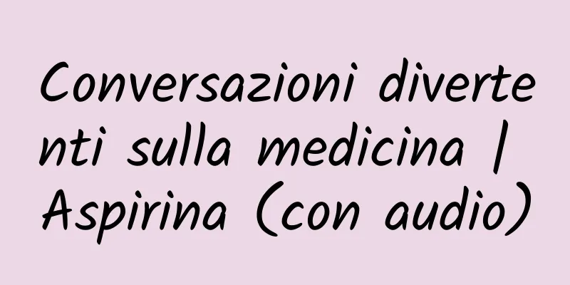 Conversazioni divertenti sulla medicina | Aspirina (con audio)