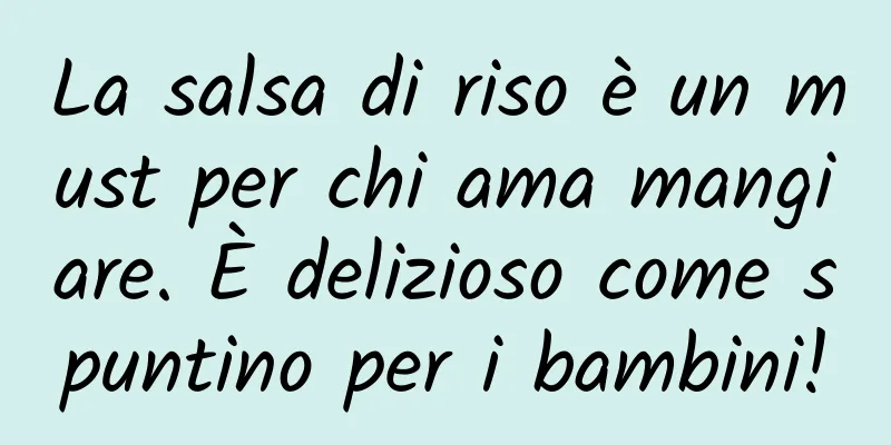 La salsa di riso è un must per chi ama mangiare. È delizioso come spuntino per i bambini!