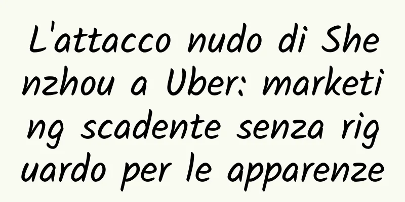 L'attacco nudo di Shenzhou a Uber: marketing scadente senza riguardo per le apparenze