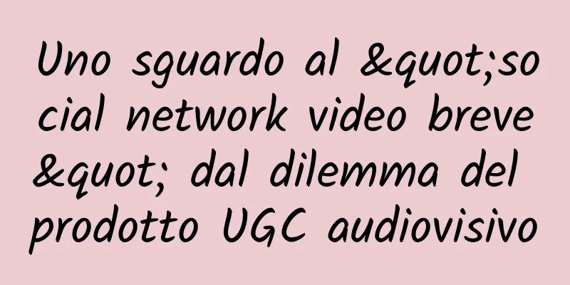 Uno sguardo al "social network video breve" dal dilemma del prodotto UGC audiovisivo