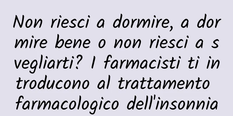 Non riesci a dormire, a dormire bene o non riesci a svegliarti? I farmacisti ti introducono al trattamento farmacologico dell'insonnia