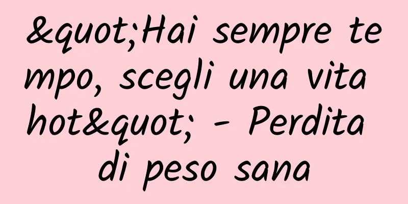 "Hai sempre tempo, scegli una vita hot" - Perdita di peso sana