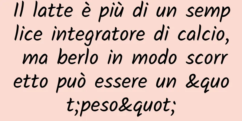Il latte è più di un semplice integratore di calcio, ma berlo in modo scorretto può essere un "peso"