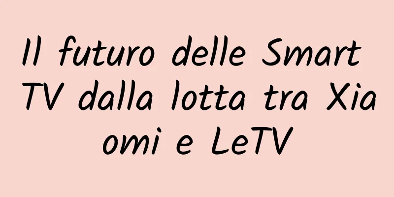 Il futuro delle Smart TV dalla lotta tra Xiaomi e LeTV