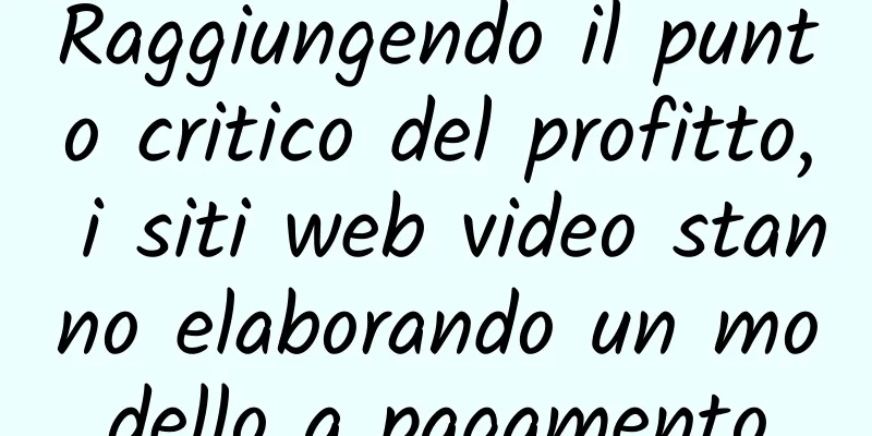 Raggiungendo il punto critico del profitto, i siti web video stanno elaborando un modello a pagamento