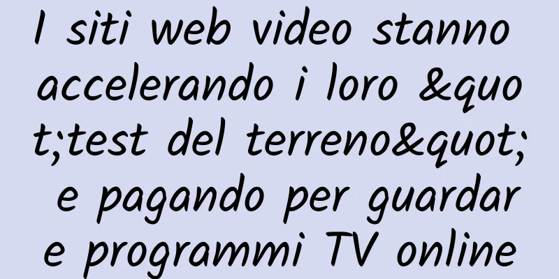 I siti web video stanno accelerando i loro "test del terreno" e pagando per guardare programmi TV online