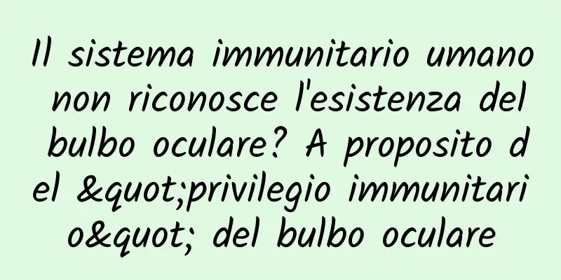 Il sistema immunitario umano non riconosce l'esistenza del bulbo oculare? A proposito del "privilegio immunitario" del bulbo oculare