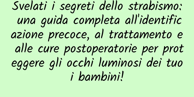 Svelati i segreti dello strabismo: una guida completa all'identificazione precoce, al trattamento e alle cure postoperatorie per proteggere gli occhi luminosi dei tuoi bambini!