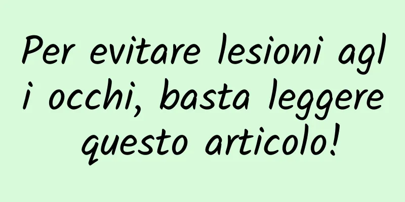 Per evitare lesioni agli occhi, basta leggere questo articolo!