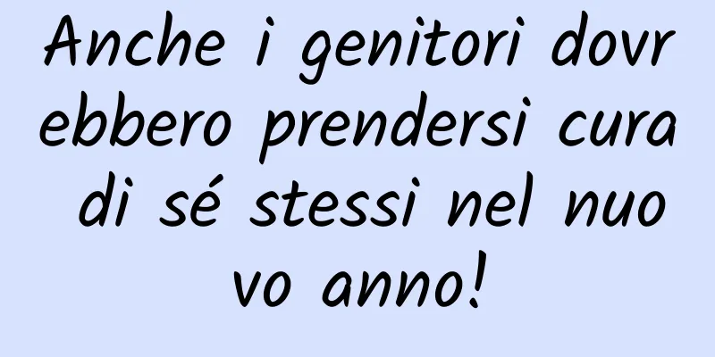 Anche i genitori dovrebbero prendersi cura di sé stessi nel nuovo anno!