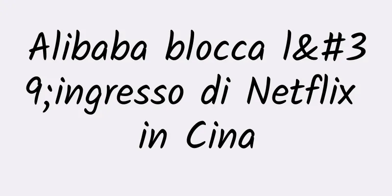 Alibaba blocca l'ingresso di Netflix in Cina