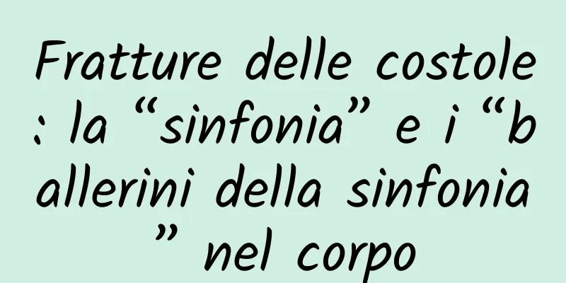 Fratture delle costole: la “sinfonia” e i “ballerini della sinfonia” nel corpo