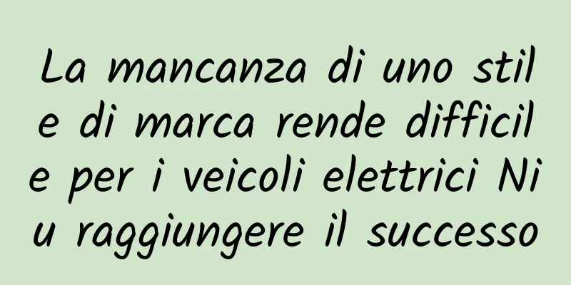 La mancanza di uno stile di marca rende difficile per i veicoli elettrici Niu raggiungere il successo