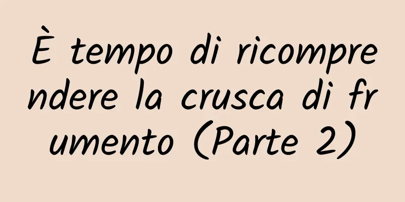 È tempo di ricomprendere la crusca di frumento (Parte 2)