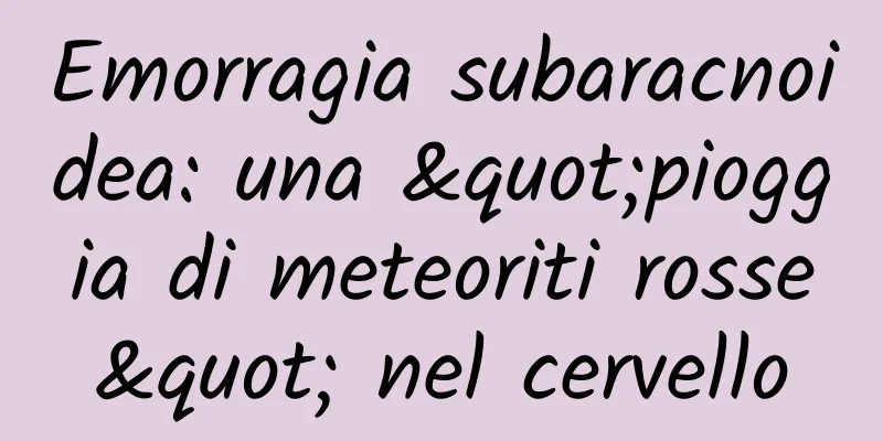 Emorragia subaracnoidea: una "pioggia di meteoriti rosse" nel cervello