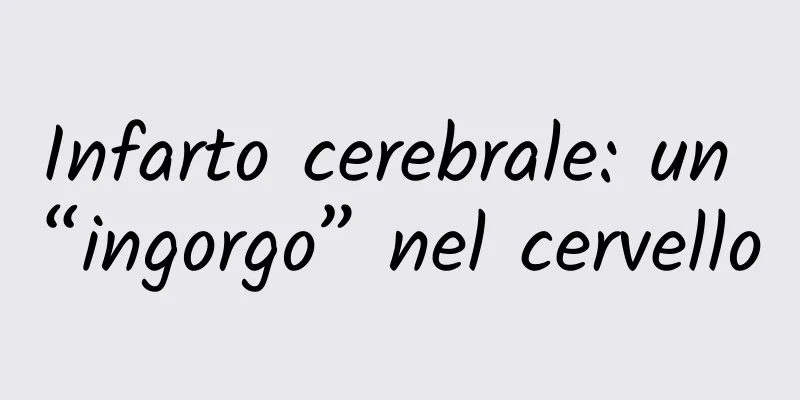 Infarto cerebrale: un “ingorgo” nel cervello
