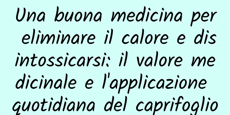 Una buona medicina per eliminare il calore e disintossicarsi: il valore medicinale e l'applicazione quotidiana del caprifoglio