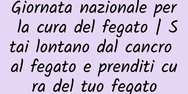 Giornata nazionale per la cura del fegato | Stai lontano dal cancro al fegato e prenditi cura del tuo fegato