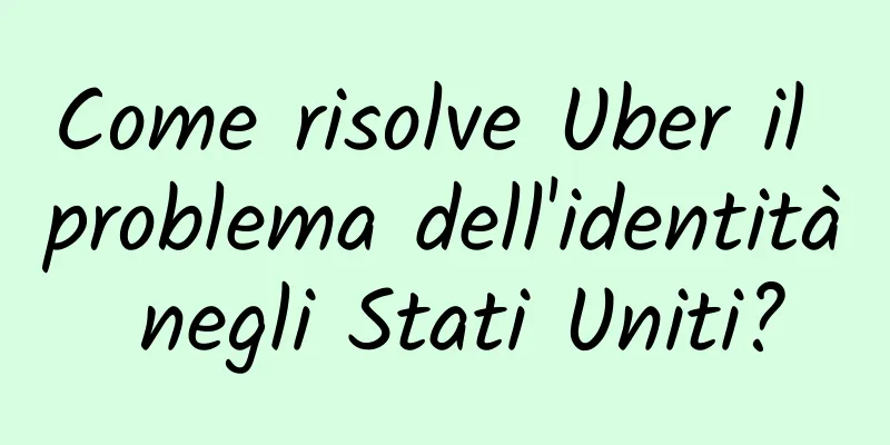 Come risolve Uber il problema dell'identità negli Stati Uniti?