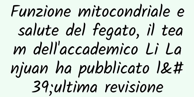 Funzione mitocondriale e salute del fegato, il team dell'accademico Li Lanjuan ha pubblicato l'ultima revisione
