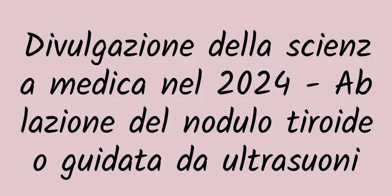 Divulgazione della scienza medica nel 2024 - Ablazione del nodulo tiroideo guidata da ultrasuoni