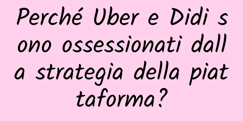 Perché Uber e Didi sono ossessionati dalla strategia della piattaforma?