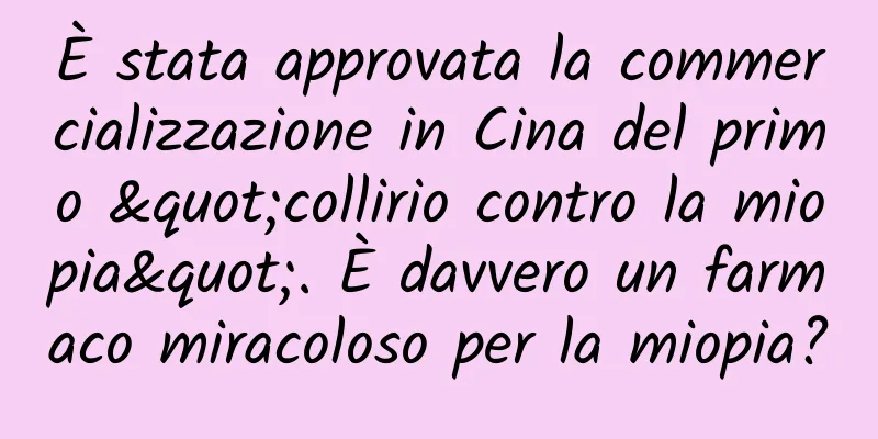 È stata approvata la commercializzazione in Cina del primo "collirio contro la miopia". È davvero un farmaco miracoloso per la miopia?