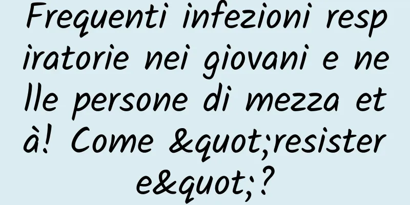 Frequenti infezioni respiratorie nei giovani e nelle persone di mezza età! Come "resistere"?