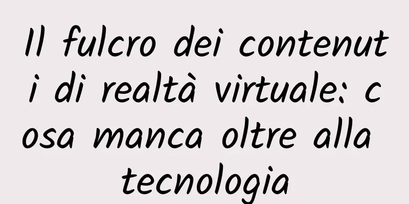 Il fulcro dei contenuti di realtà virtuale: cosa manca oltre alla tecnologia