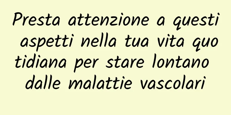 Presta attenzione a questi aspetti nella tua vita quotidiana per stare lontano dalle malattie vascolari