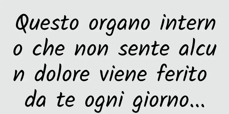 Questo organo interno che non sente alcun dolore viene ferito da te ogni giorno...