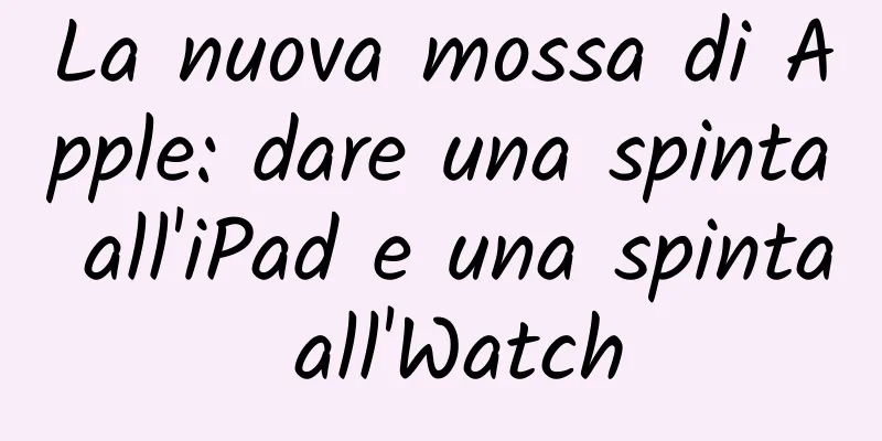 La nuova mossa di Apple: dare una spinta all'iPad e una spinta all'Watch