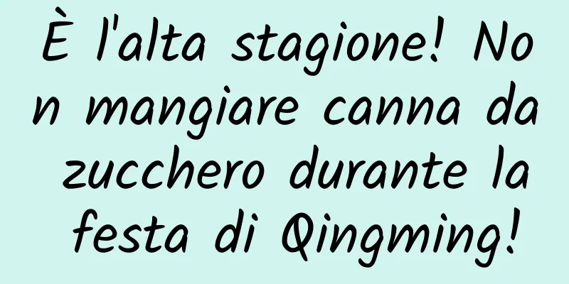 È l'alta stagione! Non mangiare canna da zucchero durante la festa di Qingming!